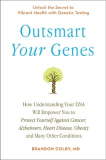 Outsmart Your Genes: How Understanding Your DNA Will Empower You to Protect Yourself Against Cancer, a Lzheimer's, Heart Disease, Obesity,
