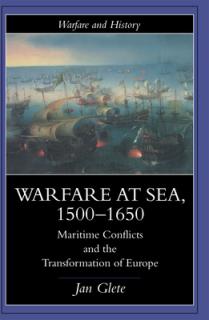 Warfare at Sea, 1500-1650: Maritime Conflicts and the Transformation of Europe