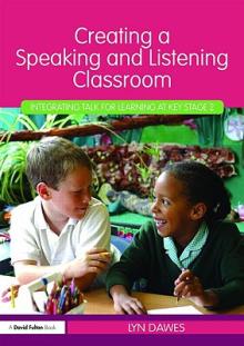 Creating a Speaking and Listening Classroom: Integrating Talk for Learning at Key Stage 2