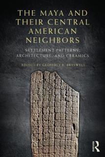 The Maya and Their Central American Neighbors: Settlement Patterns, Architecture, Hieroglyphic Texts, and Ceramics
