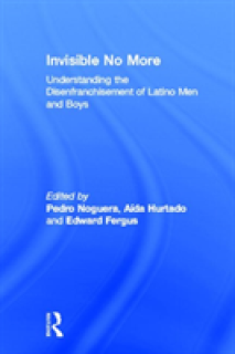 Invisible No More: Understanding the Disenfranchisement of Latino Men and Boys