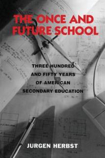 The Once and Future School: Three Hundred and Fifty Years of American Secondary Education