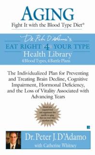 Aging: Fight It with the Blood Type Diet: The Individualized Plan for Preventing and Treating Brain Impairment, Hormonal D Eficiency, and the Loss of
