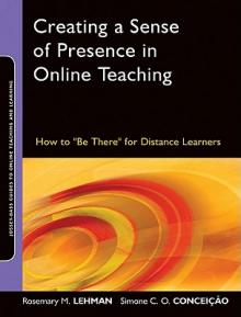 Creating a Sense of Presence in Online Teaching: How to Be There for Distance Learners