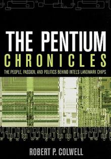 The Pentium Chronicles: The People, Passion, and Politics Behind Intel's Landmark Chips