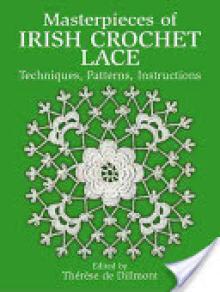 Masterpieces of Irish Crochet Lace: Techniques, Patterns and Instructions