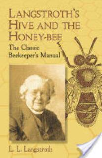 Langstroth's Hive and the Honey-Bee: The Classic Beekeeper's Manual