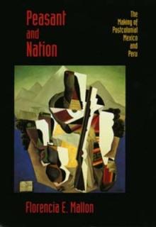 Peasant and Nation: The Making of Postcolonial Mexico and Peru