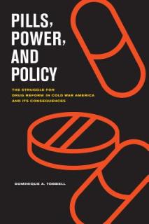 Pills, Power, and Policy: The Struggle for Drug Reform in Cold War America and Its Consequences Volume 23