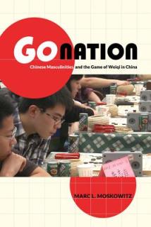 Go Nation: Chinese Masculinities and the Game of Weiqi in China Volume 28