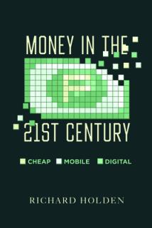 Money in the Twenty-First Century: Cheap, Mobile, and Digital