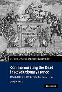 Commemorating the Dead in Revolutionary France: Revolution and Remembrance, 1789-1799