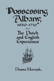 Possessing Albany, 1630-1710: The Dutch and English Experiences