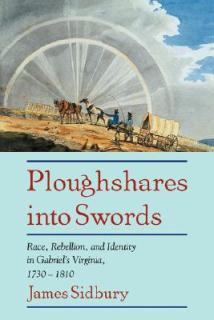 Ploughshares Into Swords: Race, Rebellion, and Identity in Gabriel's Virginia, 1730-1810