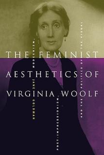 The Feminist Aesthetics of Virginia Woolf: Modernism, Post-Impressionism, and the Politics of the Visual