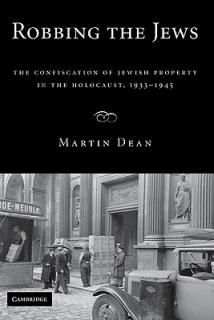 Robbing the Jews: The Confiscation of Jewish Property in the Holocaust, 1933-1945