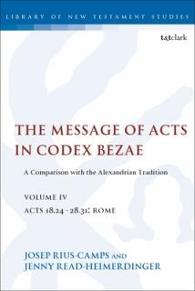 The Message of Acts in Codex Bezae (vol 4): A Comparison with the Alexandrian Tradition, volume 4 Acts 18.24-28.31: Rome