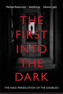 The First into the Dark: The Nazi Persecution of the Disabled