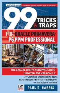 99 Tricks and Traps for Oracle Primavera P6 PPM Professional: The Casual User's Survival Guide Updated for Version 23