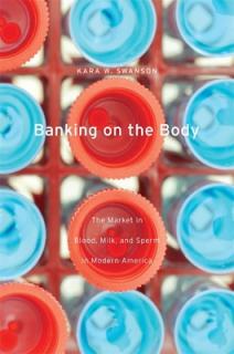 Banking on the Body: The Market in Blood, Milk, and Sperm in Modern America