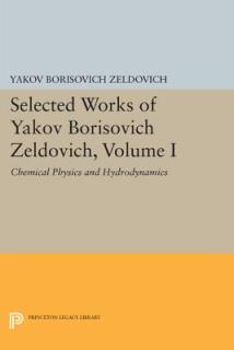 Selected Works of Yakov Borisovich Zeldovich, Volume I: Chemical Physics and Hydrodynamics