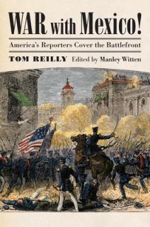 War with Mexico!: America's Reporters Cover the Battlefront