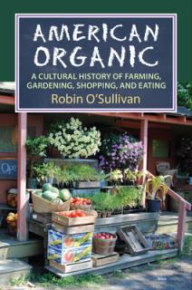 American Organic: A Cultural History of Farming, Gardening, Shopping, and Eating