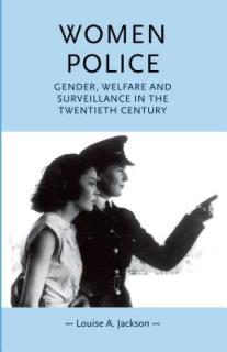 Women Police: Gender, Welfare and Surveillance in the Twentieth Century