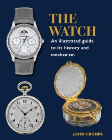 The Watch: An Illustrated Guide to Its History and Mechanism