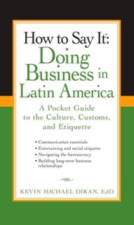 How to Say It: Doing Business in Latin America: A Pocket Guide to the Culture, Customs, and Etiquette