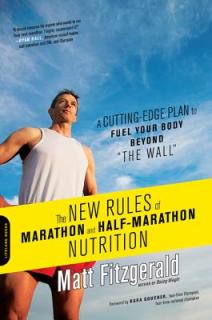 The New Rules of Marathon and Half-Marathon Nutrition: A Cutting-Edge Plan to Fuel Your Body Beyond the Wall