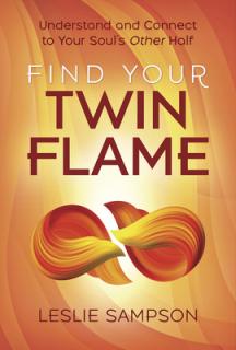 Find Your Twin Flame: Understand and Connect to Your Soul's Other Half