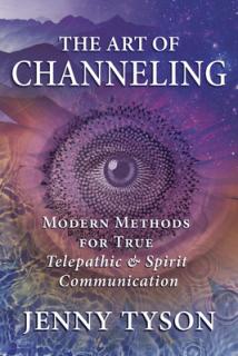 The Art of Channeling: Modern Methods for True Telepathic & Spirit Communication