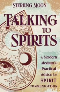 Talking to Spirits: A Modern Medium's Practical Advice for Spirit Communication