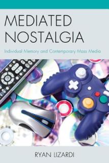 Mediated Nostalgia: Individual Memory and Contemporary Mass Media