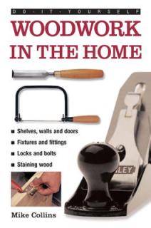 Do-It-Yourself: Woodwork in the Home: A Practical, Illustrated Guide to All the Basic Woodworking Tasks, in Step-By-Step Pictures