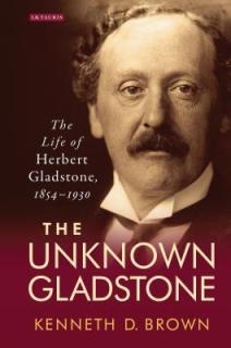The Unknown Gladstone: The Life of Herbert Gladstone, 1854-1930