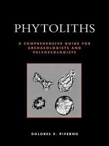 Phytoliths: A Comprehensive Guide for Archaeologists and Paleoecologists