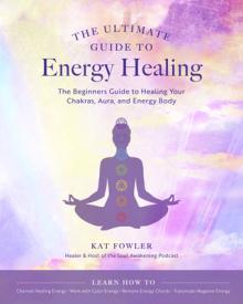 The Ultimate Guide to Energy Healing: The Beginner's Guide to Healing Your Chakras, Aura, and Energy Bodyvolume 14