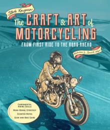 The Craft and Art of Motorcycling: From First Ride to the Road Ahead - Fundamental Riding Skills, Road-Riding Strategy, Scooter Notes, Gear and Bike G