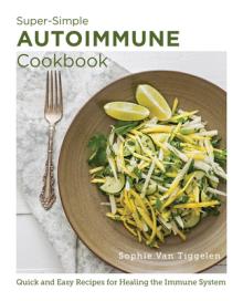 Super-Simple Autoimmune Cookbook: Quick and Easy Recipes for Healing the Immune System