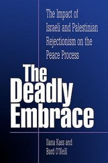 The Deadly Embrace: The Impact of Israeli and Palestinian Rejectionism on the Peace Process
