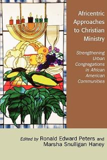Africentric Approaches to Christian Ministry: Strengthening Urban Congregations in African American Communities