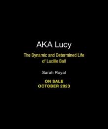 A.K.A. Lucy: The Dynamic and Determined Life of Lucille Ball
