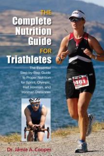 Complete Nutrition Guide for Triathletes: The Essential Step-By-Step Guide to Proper Nutrition for Sprint, Olympic, Half Ironman, and Ironman Distance