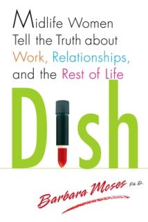 Dish: Midlife Women Tell the Truth about Work, Relationships, and the Rest of Life