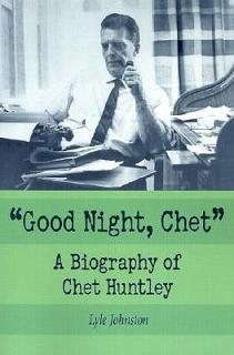 Good Night, Chet: A Biography of Chet Huntley