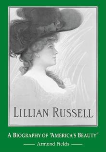 Lillian Russell: A Biography of America's Beauty""