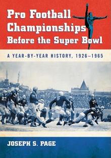 Pro Football Championships Before the Super Bowl: A Year-By-Year History, 1926-1965