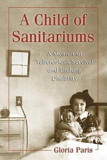 A Child of Sanitariums: A Memoir of Tuberculosis Survival and Lifelong Disability